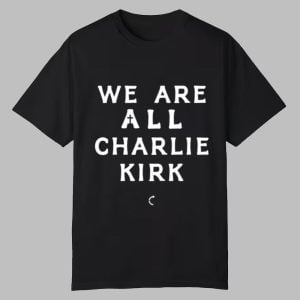 TPUSA We Are All Charlie Kirk Shirt 0 0