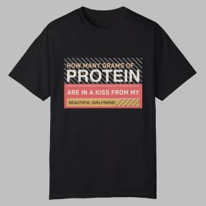 How Many Grams Of Protein Are In A Kiss From My Beautiful Girlfriend Product Shirt 0 0