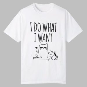 I Do What I Want Cat Shirt 0 0
