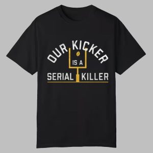 Our Kicker Is A Serial Liller Shirt 0 0