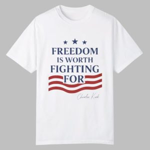 Charlie Kirk Freedom Is Worth Fighting For Shirt 0 0