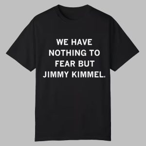We Have Nothing To Fear But Jimmy Kimmel Shirt 0 0