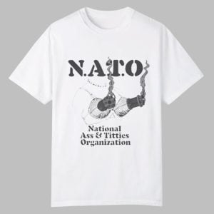 NATO National Ass And Titties Organization Shirt 0 0