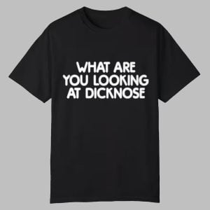 What Are You Looking At Dicknose Shirt 0 0