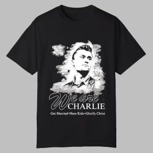 We Are Charlie Kirk Commemorative Get Married Have Kids Glorify Christ Shirt 0 0