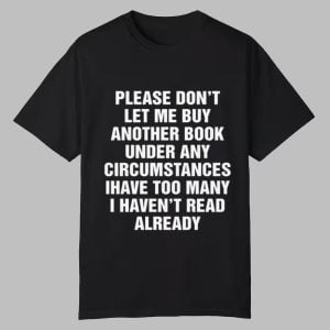 Please Don't Let Me Buy Any More Books Shirt