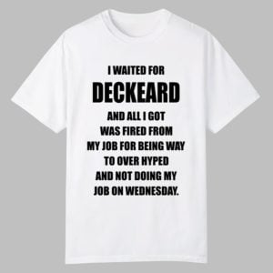 I Waited For Deckard And All I Got Was Fired From My Job For Being Way To Over Hyped And Not Doing My Job On Wednesday Shirt 0 0