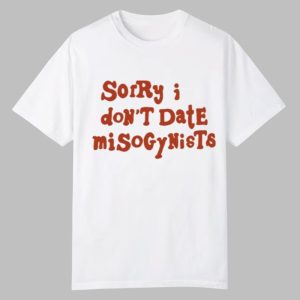 Sorry I Dont Date Misogynists Shirt 0 0