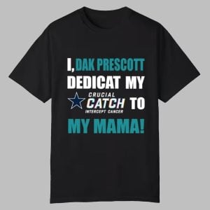 I Dak Prescott Dedicat Cowboys My Crucial Catch Intercept Cancer To My Mama Shirt 0 0