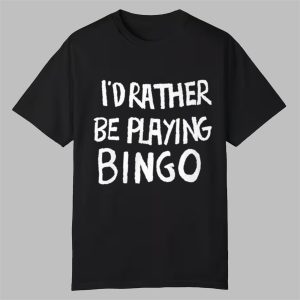 Id Rather Be Playing Bingo Shirt 0 0