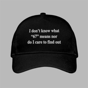 I Dont Know What 67 Means Nor Do I Care To Find Out Hat 1