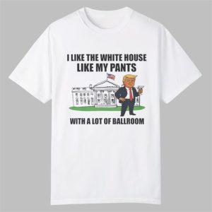 I Like The White House With My Pants Shirt 0 0