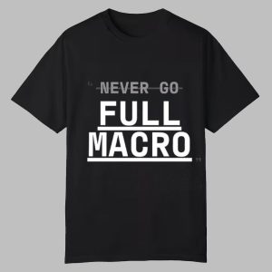 Never Go Full Macro Shirt 0 0