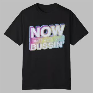 Now Thats What I Call Bussin Shirt 0 0