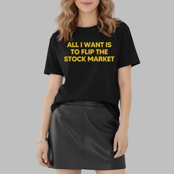 All I Want Is to Flip the Stock Market Shirt 2 2