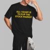 All I Want Is to Flip the Stock Market Shirt 2 3