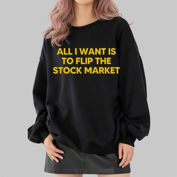 All I Want Is to Flip the Stock Market Shirt 2 4