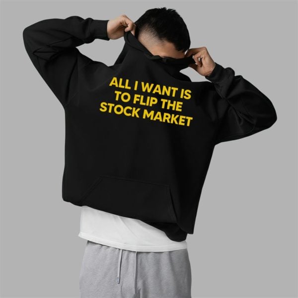 All I Want Is to Flip the Stock Market Shirt 2 5