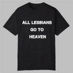 All Lesbians Go To Heaven Shirt