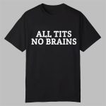 All Tits No Brains Shirt