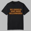 Avi Flombaum We Should Have More Billionaires Shirt 0 0
