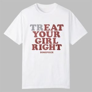 Treat Your Girl Right Shirt 0 0