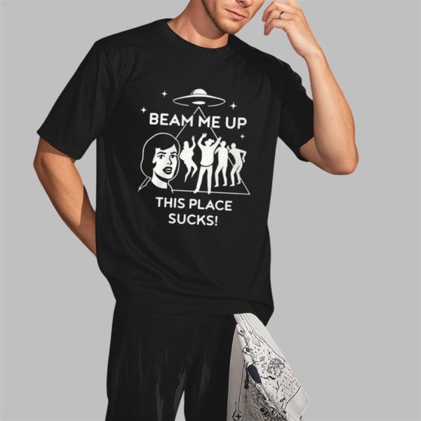 Beam Me Up This Place Sucks Shirt 2 3