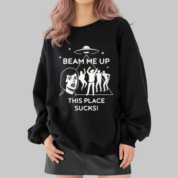 Beam Me Up This Place Sucks Shirt 2 4