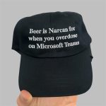 Beer Is Narcan For When You Overdose On Microsoft Teams Hat