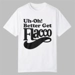 Bengals Uh Oh Better Get Flacco Shirt