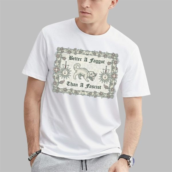 Better A Faggot Than A Fascist Shirt 0 1