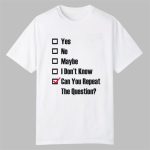 Can You Repeat The Question Shirt