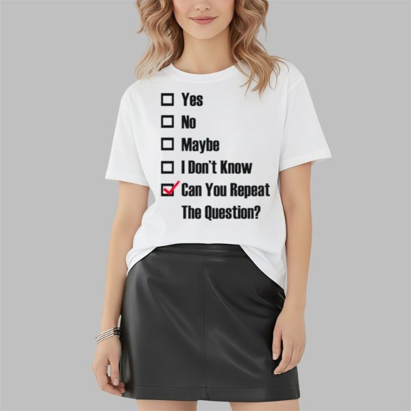 Can You Repeat The Question Shirt 3 4