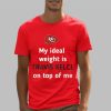 Chiefs My Ideal Weight Is Travis Kelce On Top Of Me Shirt 5 3