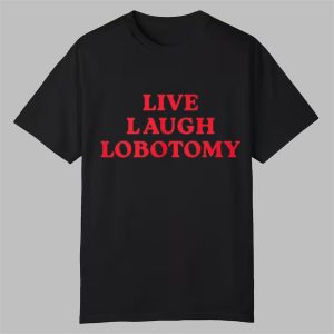 Live Laugh Lobotomy Shirt 0 0