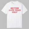 DiJonai Carrington Better Late Than Ugly Shirt 6 DiJonai Carrington Better Late Than Ugly Shirt 0 0