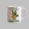 Dog Call Me Old But At Least I Grew Up In A Time When The World Still Had Some Common Sense Mug 1