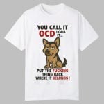 Dog You Call It OCD I Call It Put The Fucking Thing Back Where It Belongs Shirt