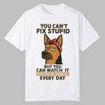 Dog You Can't Fix Stupid But You Can Watch It In Action On Facebook Every Day Shirt