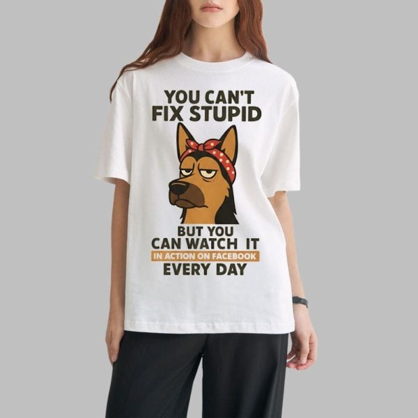 Dog You Can't Fix Stupid But You Can Watch It In Action On Facebook Every Day Shirt