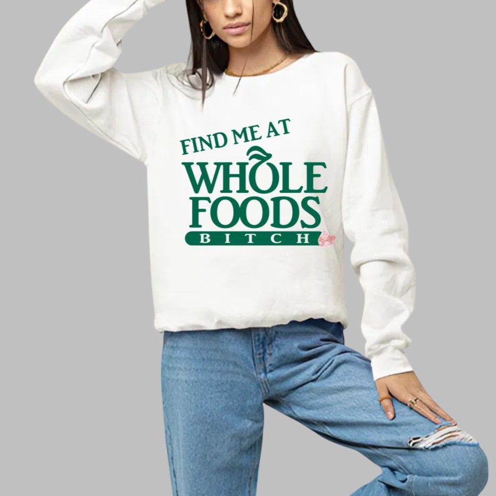 Find Me At Whole Foods Bitch Shirt 3 Find Me At Whole Foods Bitch Shirt 1 2