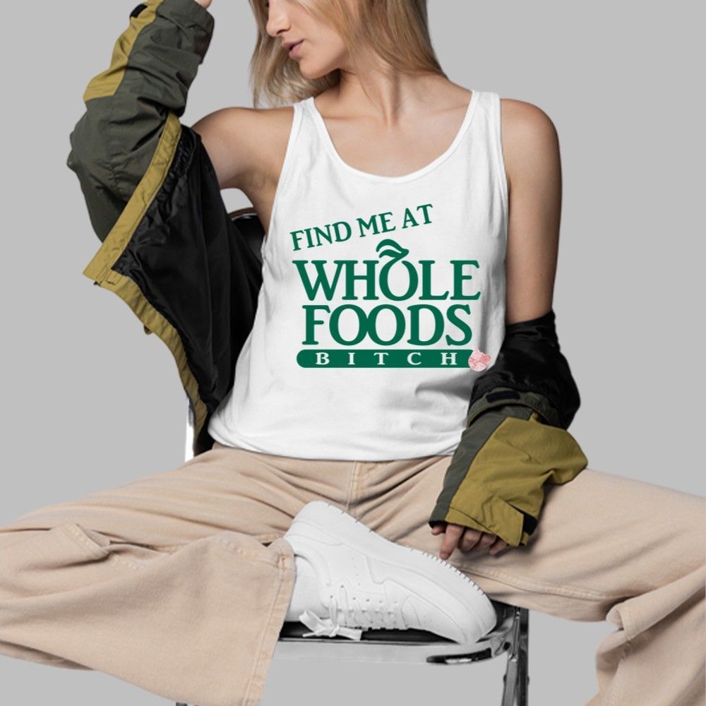 Find Me At Whole Foods Bitch Shirt 5 Find Me At Whole Foods Bitch Shirt 3 4