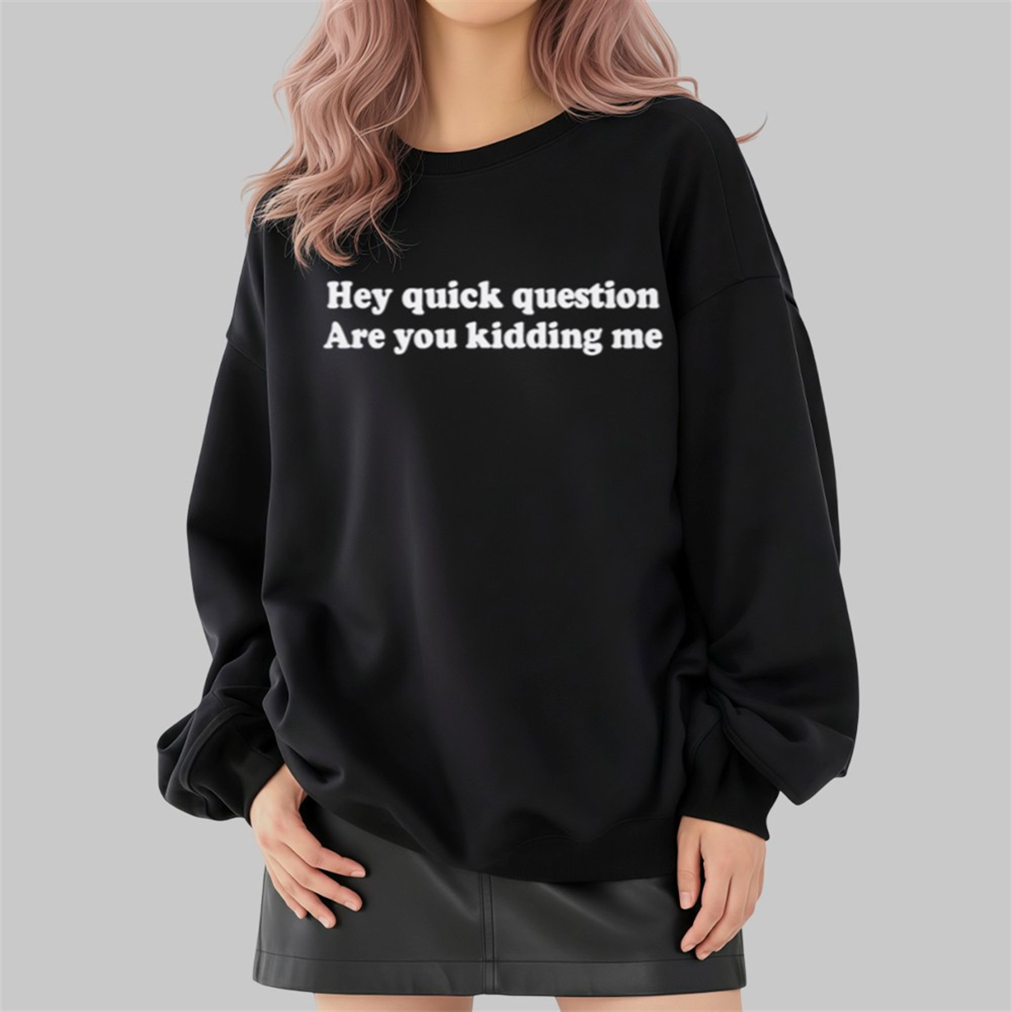 Hey Quick Question Are You Kidding Me Shirt 4 Hey Quick Question Are You Kidding Me Shirt 2 4