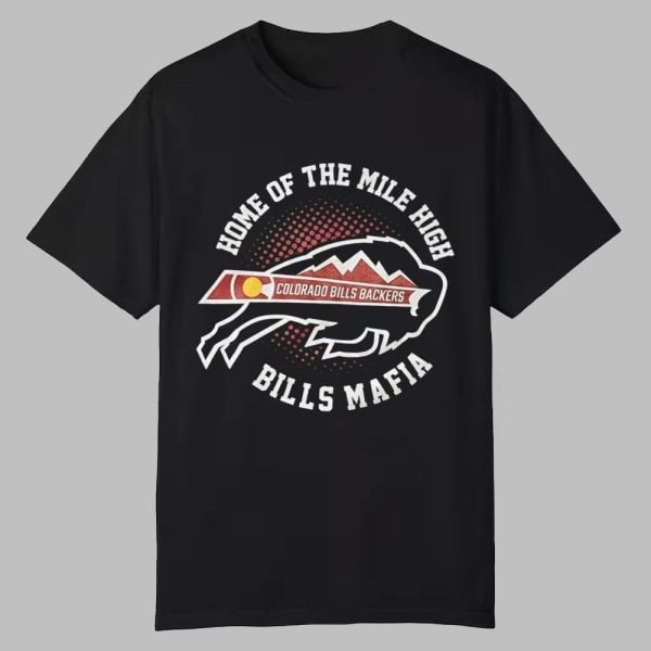 Home Of The Mile High Colorado Bills Backers Bills Mafia Shirt 0 0