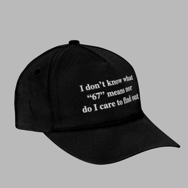 I Dont Know What 67 Means Nor Do I Care To Find Out Hat 3