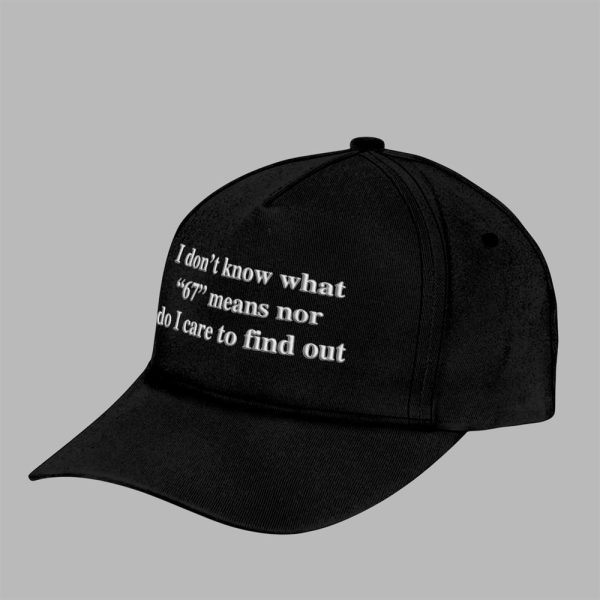 I Dont Know What 67 Means Nor Do I Care To Find Out Hat 4