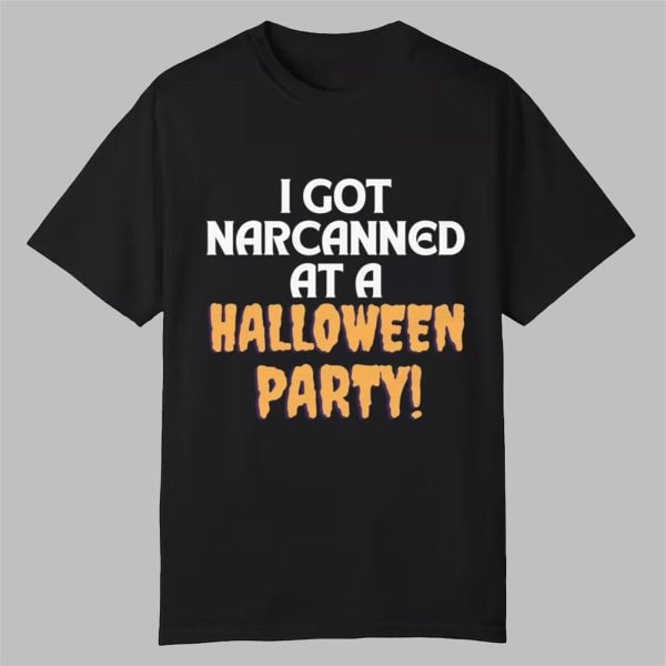 I Got Narcanned At A Halloween Party Shirt 0 0