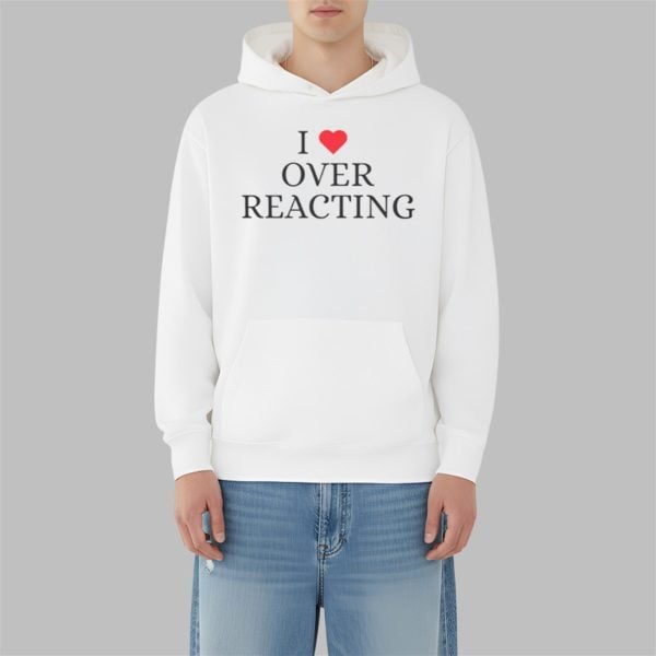 I Love Overreacting Shirt 3 10