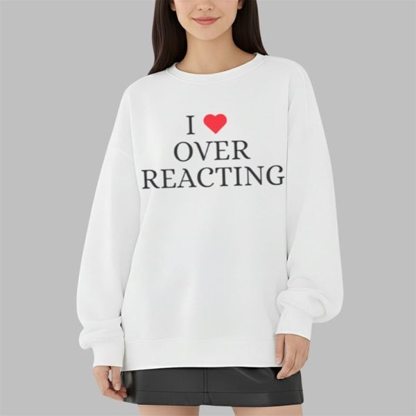 I Love Overreacting Shirt 3 9