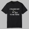 I Paused My E621 To Be Here Shirt 0 0